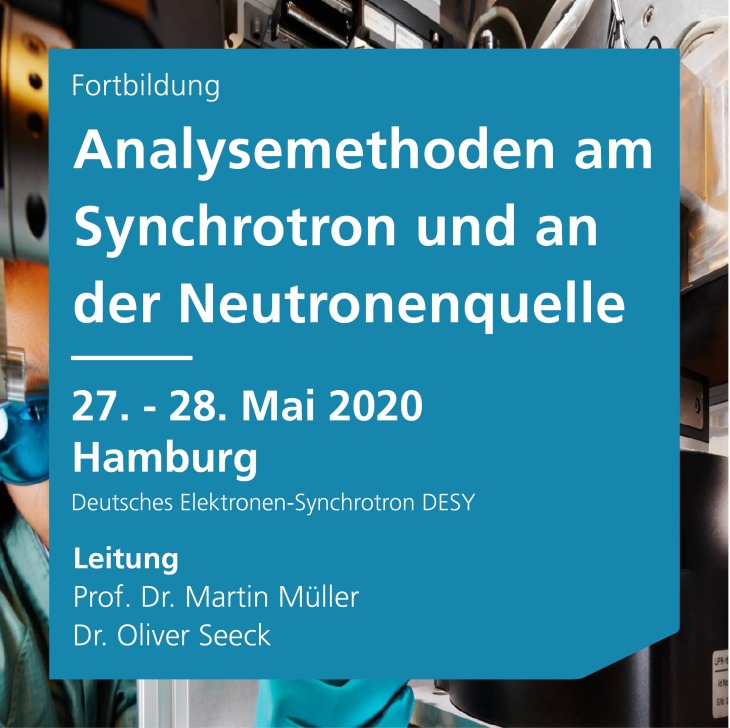 DGM-Fortbildung: Analysemethoden am Synchrotron und an der Neutronenquelle - 27. - 28. Mai 2020 - Deutsches Elektronen-Synchrotron DESY - Leitung Prof. Dr. Martin Müller und Dr. Oliver Seeck